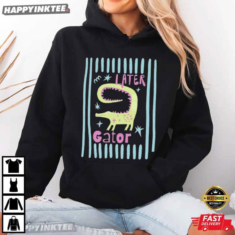 Later Gator Alligator Funny T-Shirt Later Gator Alligator Funny T-Shirt