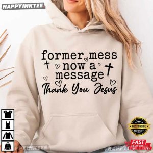 Former Mess Now A Message Thank You Jesus Christian Faith T Shirt 1 (1)