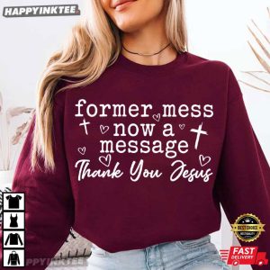 Former Mess Now A Message Thank You Jesus Christian Faith T Shirt 1