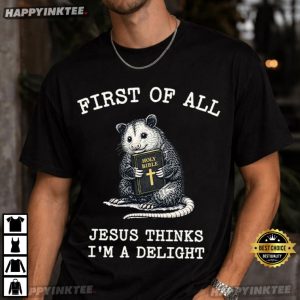 First of All Jesus Thinks I'm a Delight Opossum Holy Bible Christian T Shirt (1)