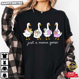 Just A Mama Goose Cute Mother’s Day Gift T-Shirt