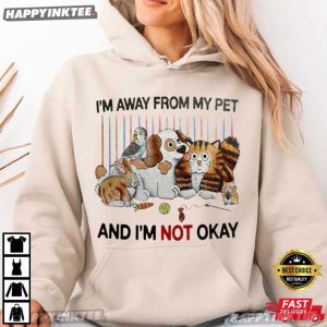 I'm Away From My Pet And I'm Not Okay Funny Pet Lover T Shirt (4)