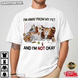 I'm Away From My Pet And I'm Not Okay Funny Pet Lover T Shirt (2)