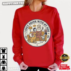I Only Drink With My Dog Funny Dog Lover T Shirt (1)