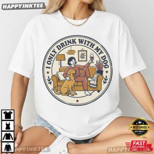 I Only Drink With My Dog Funny Dog Lover T Shirt (2)