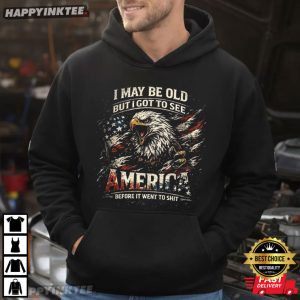 I May Be Old See America Before It Went to Shit Eagle 4th of July T Shirt (3)