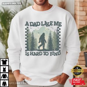 A Dad Like Me Is Hard To Find Funny Bigfoot Dad Gift T Shirt (4)