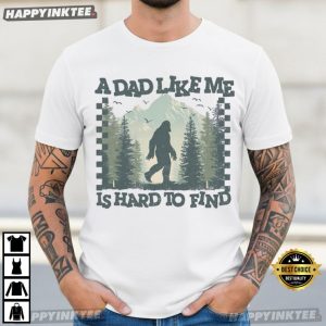 A Dad Like Me Is Hard To Find Funny Bigfoot Dad Gift T Shirt (1)