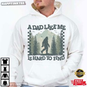 A Dad Like Me Is Hard To Find Funny Bigfoot Dad Gift T Shirt (2)