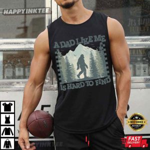 A Dad Like Me Is Hard To Find Funny Bigfoot Dad Gift T Shirt (3)