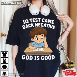 IQ Test Came Back Negative God Is Good Funny Christian Gift T Shirt (4)