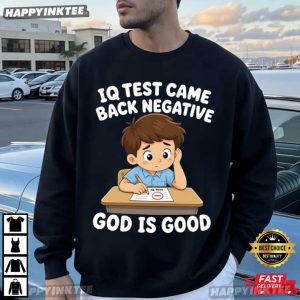 IQ Test Came Back Negative God Is Good Funny Christian Gift T Shirt (1)