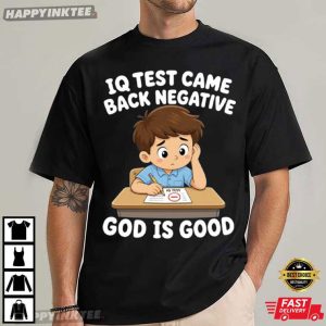 IQ Test Came Back Negative God Is Good Funny Christian Gift T Shirt (2)