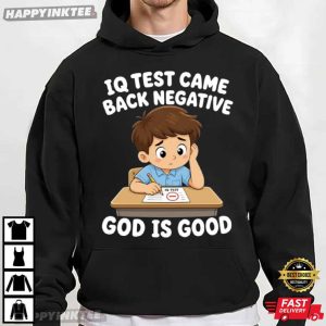 IQ Test Came Back Negative God Is Good Funny Christian Gift T Shirt (3)