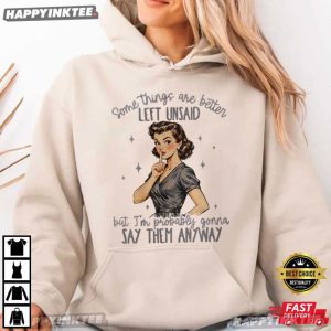 Some Things Are Better Left Unsaid Going To Say Them Anyway T Shirt (4)