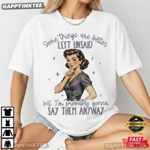 Some Things Are Better Left Unsaid Going To Say Them Anyway T Shirt (1)