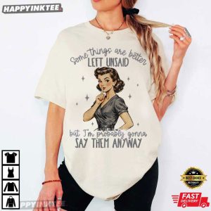 Some Things Are Better Left Unsaid Going To Say Them Anyway T Shirt (2)