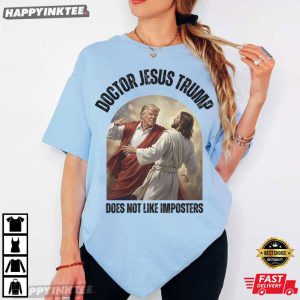 Doctor Jesus Trump Does Not Like Imposters Funny Meme T Shirt 2
