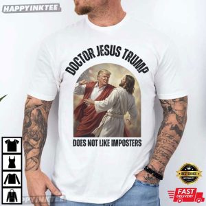 Doctor Jesus Trump Does Not Like Imposters Funny Meme T Shirt 1 (1)