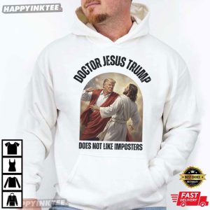 Doctor Jesus Trump Does Not Like Imposters Funny Meme T Shirt 1