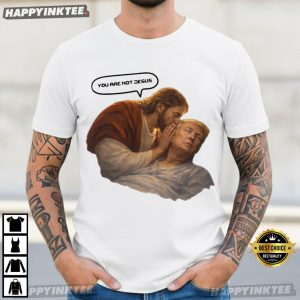 You Are Not Jesus Funny Anti Trump Meme T Shirt (1)