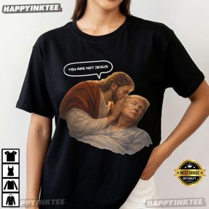 You Are Not Jesus Funny Anti Trump Meme T Shirt (2)