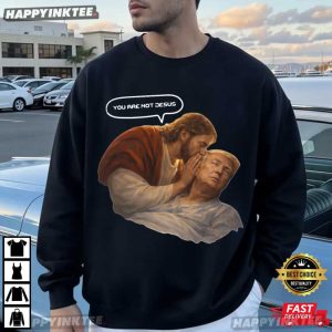 You Are Not Jesus Funny Anti Trump Meme T Shirt (3)