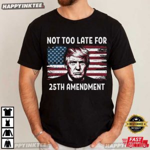 Not Too Late For 25th Amendment Anti Trump Political T Shirt (2)