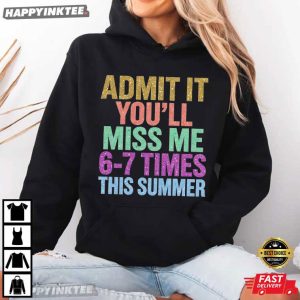 Admit It You'll Miss Me 6 7 Times This Summer Vacation T Shirt (2)