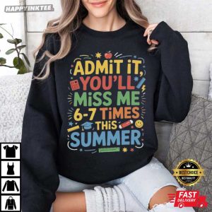 Admit It You'll Miss Me 6 7 Times This Summer Last Day Teacher T Shirt (1)