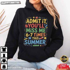 Admit It You'll Miss Me 6 7 Times This Summer Last Day Teacher T Shirt (2)