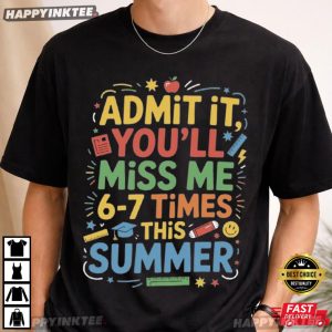 Admit It You'll Miss Me 6 7 Times This Summer Last Day Teacher T Shirt (3)