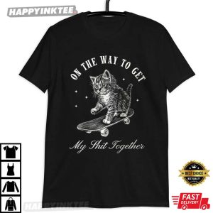 Skateboard Cat Funny On The Way To Get My Shit Together T Shirt (3)