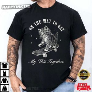 Skateboard Cat Funny On The Way To Get My Shit Together T Shirt (4)