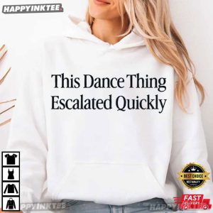 This Dance Thing Escalated Quickly Funny Dance Quote T Shirt (3)