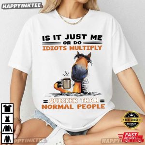 Is It Just Me Or Do Idiots Multiply Funny Horse T Shirt (1)