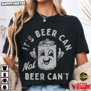 It's Beer Can Not Beer Can't Funny Drinking Beer Lover T Shirt (2)