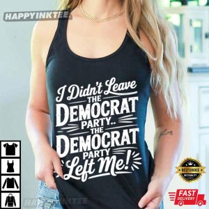 I Didn't Leave The Democrat Party Left Me Political Statement T Shirt (4)