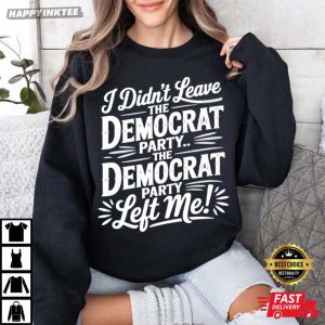 I Didn't Leave The Democrat Party Left Me Political Statement T Shirt (1)