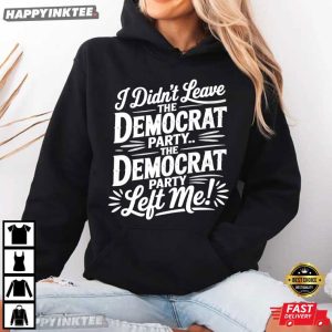 I Didn't Leave The Democrat Party Left Me Political Statement T Shirt (3)