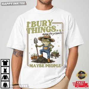 Frog I Bury Things May Be Plants Maybe People Gardening T Shirt (2)