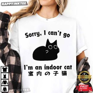 Sorry I Can't Go I'm An Indoor Cat Japanese T Shirt (1)
