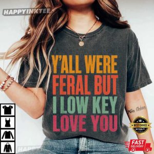 Y'all Were Feral But I Low Key Love You Last Day of School T Shirt (4)