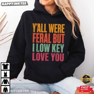 Y'all Were Feral But I Low Key Love You Last Day of School T Shirt (2)