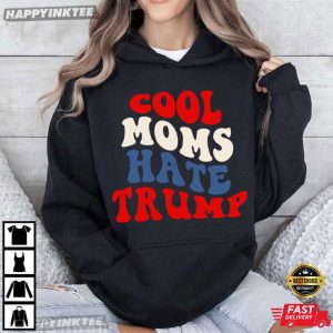 Cool Moms Hate Trump Funny Liberal Mom Anti Trump T Shirt (1)
