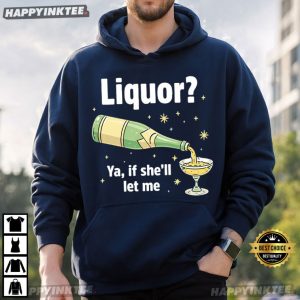 Liquor Ya If She'll Let Me Funny Drinking Beer Lover T Shirt (1)