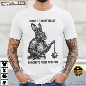 Rabbit Warrior Born to Dilly Dally Forced To Fight Fascism T Shirt (4)
