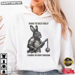 Rabbit Warrior Born to Dilly Dally Forced To Fight Fascism T Shirt (3)