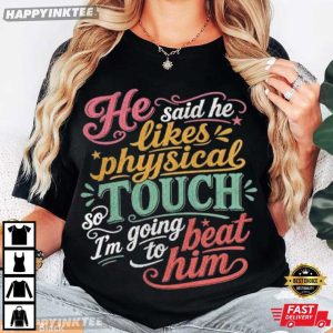 He Said He Likes Physical Touch So I'm Going To Beat Him T Shirt (4)