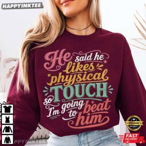 He Said He Likes Physical Touch So I'm Going To Beat Him T Shirt (1)